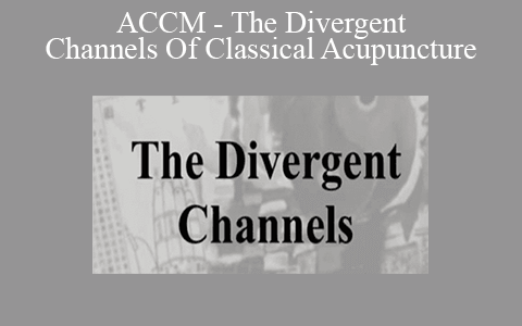 ACCM – The Divergent Channels Of Classical Acupuncture