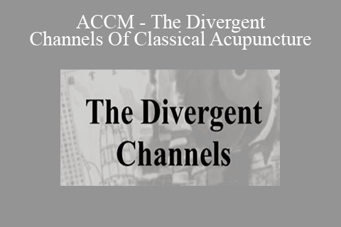 ACCM – The Divergent Channels Of Classical Acupuncture