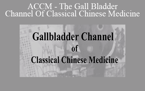 ACCM – The Gall Bladder Channel Of Classical Chinese Medicine