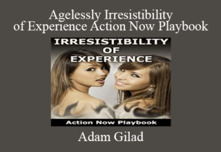 Adam Gilad – Agelessly Irresistibility of Experience Action Now Playbook