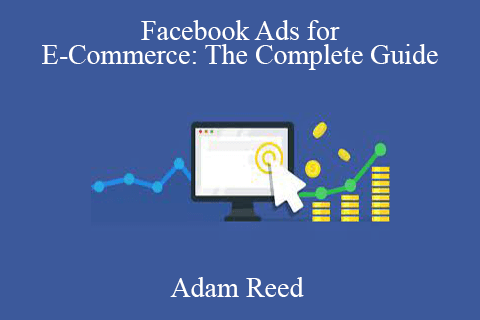 Adam Reed – Facebook Ads for E-Commerce The Complete Guide