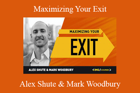 Alex Shute & Mark Woodbury – Maximizing Your Exit