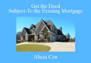 Alicia Cox – Get the Deed Subject-To the Existing Mortgage