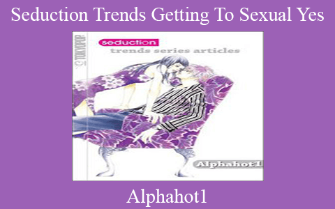 Alphahot1 – Seduction Trends Getting To Sexual Yes