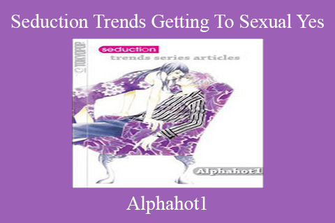 Alphahot1 – Seduction Trends Getting To Sexual Yes