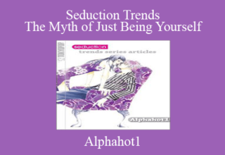 Alphahot1 – Seduction Trends The Myth of Just Being Yourself