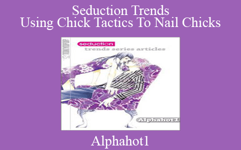 Alphahot1 – Seduction Trends Using Chick Tactics To Nail Chicks