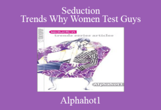 Alphahot1 – Seduction Trends Why Women Test Guys