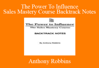 Anthony Robbins – The Power To Influence Sales Mastery Course Backtrack Notes