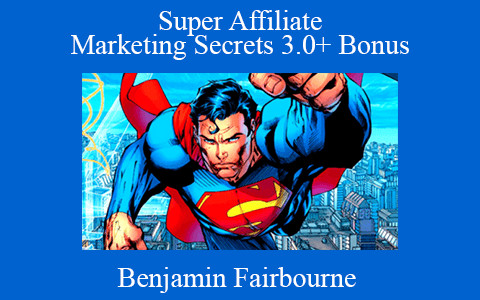 Benjamin Fairbourne – Super Affiliate Marketing Secrets 3.0+ Bonus