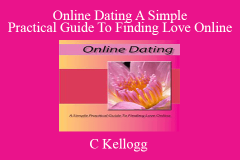 C Kellogg – Online Dating A Simple Practical Guide To Finding Love Online