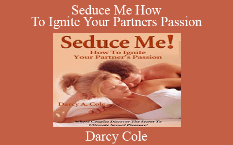 Darcy Cole – Seduce Me How To Ignite Your Partners Passion