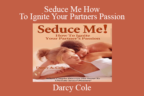 Darcy Cole – Seduce Me How To Ignite Your Partners Passion