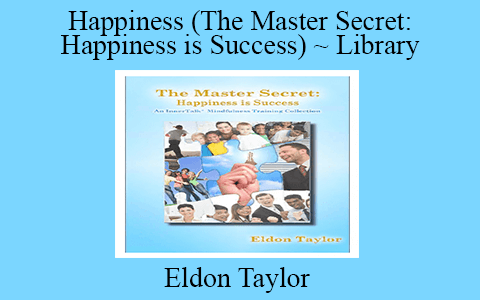 Eldon Taylor – Happiness (The Master Secret: Happiness is Success) ~ Library