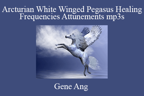 Gene Ang – Arcturian White Winged Pegasus Healing Frequencies Attunements mp3s