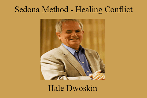 Hale Dwoskin – Sedona Method – Healing Conflict