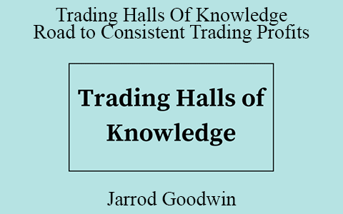 Jarrod Goodwin – Trading Halls Of Knowledge – Road to Consistent Trading Profits