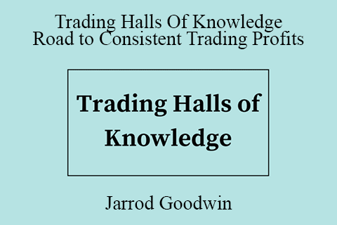 Jarrod Goodwin – Trading Halls Of Knowledge – Road to Consistent Trading Profits