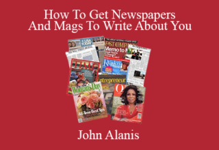 John Alanis – How To Get Newspapers And Mags To Write About You