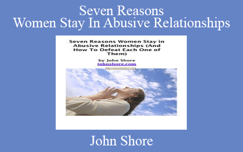 John Shore – Seven Reasons Women Stay In Abusive Relationships