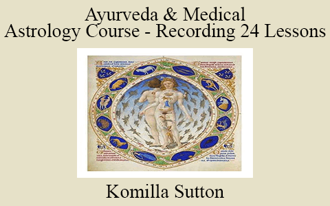 Komilla Sutton – Ayurveda & Medical Astrology Course – Recording 24 Lessons