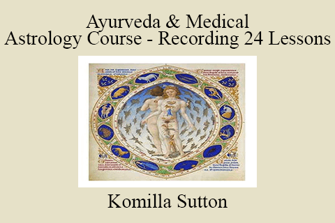 Komilla Sutton – Ayurveda & Medical Astrology Course – Recording 24 Lessons