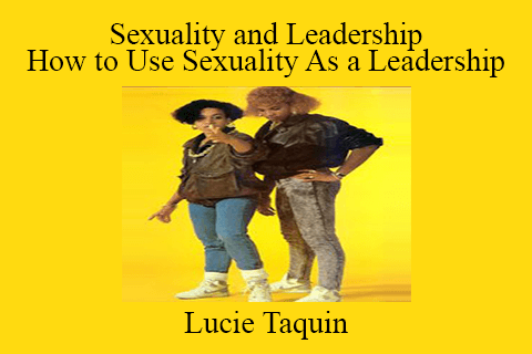 Lucie Taquin – Sexuality and Leadership How to Use Sexuality As a Leadership