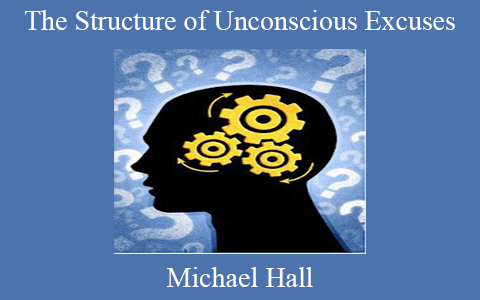 Michael Hall – The Structure of Unconscious Excuses