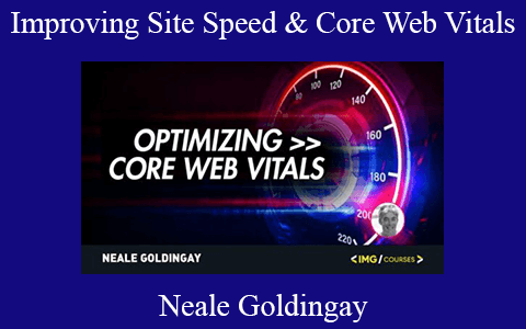 Neale Goldingay – Improving Site Speed & Core Web Vitals