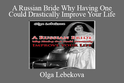 Olga Lebekova – A Russian Bride Why Having One Could Drastically Improve Your Life