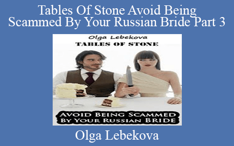 Olga Lebekova – Tables Of Stone Avoid Being Scammed By Your Russian Bride Part 3