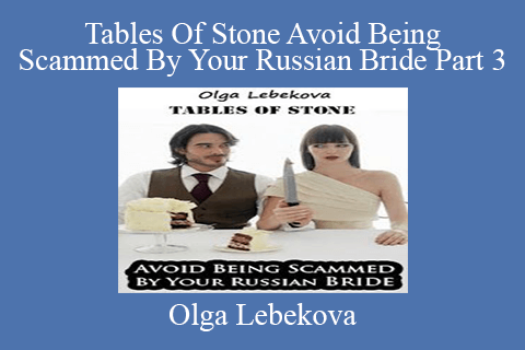 Olga Lebekova – Tables Of Stone Avoid Being Scammed By Your Russian Bride Part 3