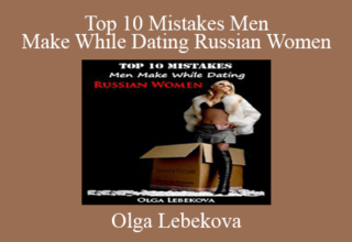 Olga Lebekova – Top 10 Mistakes Men Make While Dating Russian Women