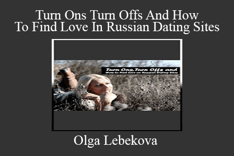 Olga Lebekova – Turn Ons Turn Offs And How To Find Love In Russian Dating Sites