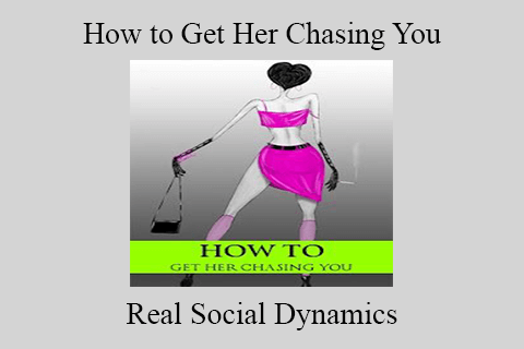 Real Social Dynamics – How to Get Her Chasing You