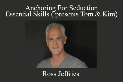 Ross Jeffries – Anchoring For Seduction – Essential Skills ( presents Tom & Kim)