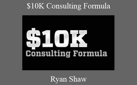 Ryan Shaw – $10K Consulting Formula