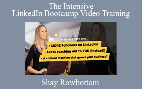 Shay Rowbottom – The Intensive LinkedIn Bootcamp Video Training