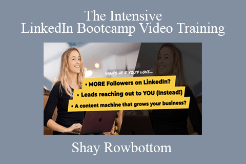 Shay Rowbottom – The Intensive LinkedIn Bootcamp Video Training