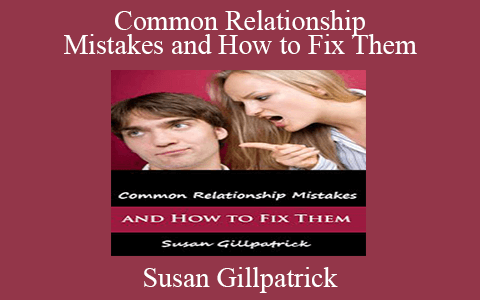 Susan Gillpatrick – Common Relationship Mistakes and How to Fix Them