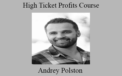 Andrey Polston – High Ticket Profits Course