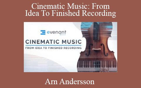 Cinematic Music: From Idea To Finished Recording – Arn Andersson