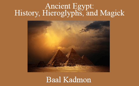 Baal Kadmon – Ancient Egypt: History, Hieroglyphs, and Magick