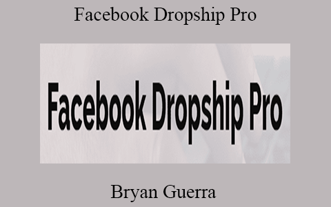 Bryan Guerra – Facebook Dropship Pro