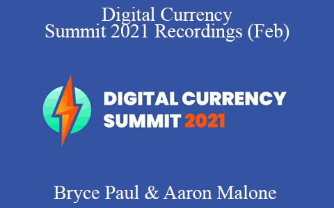 Bryce Paul & Aaron Malone – Digital Currency Summit 2021 Recordings (Feb)