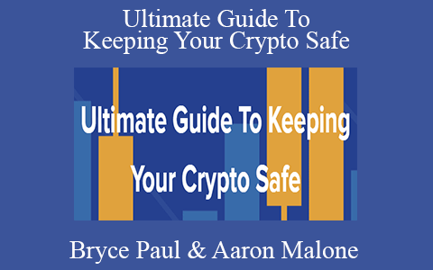 Bryce Paul & Aaron Malone – Ultimate Guide To Keeping Your Crypto Safe