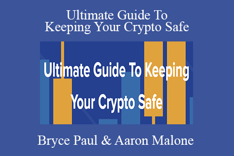 Bryce Paul & Aaron Malone – Ultimate Guide To Keeping Your Crypto Safe