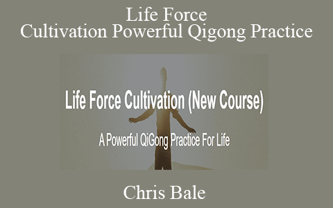 Chris Bale – Life Force Cultivation Powerful Qigong Practice