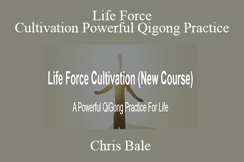 Chris Bale – Life Force Cultivation Powerful Qigong Practice