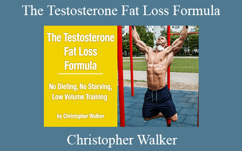 Christopher Walker – The Testosterone Fat Loss Formula